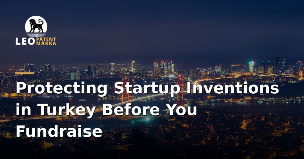 Protecting Startup Inventions in Turkey Before You Fundraise